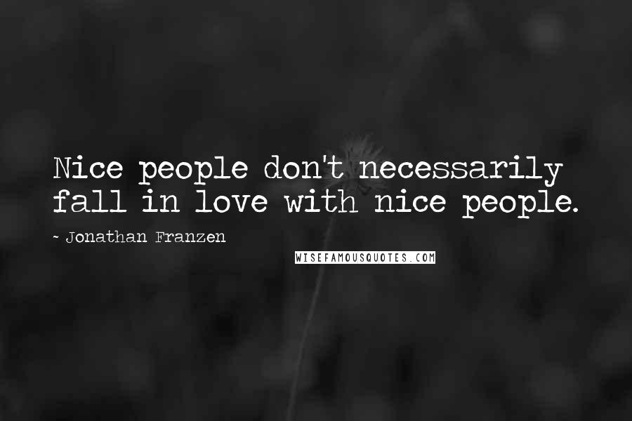 Jonathan Franzen Quotes: Nice people don't necessarily fall in love with nice people.