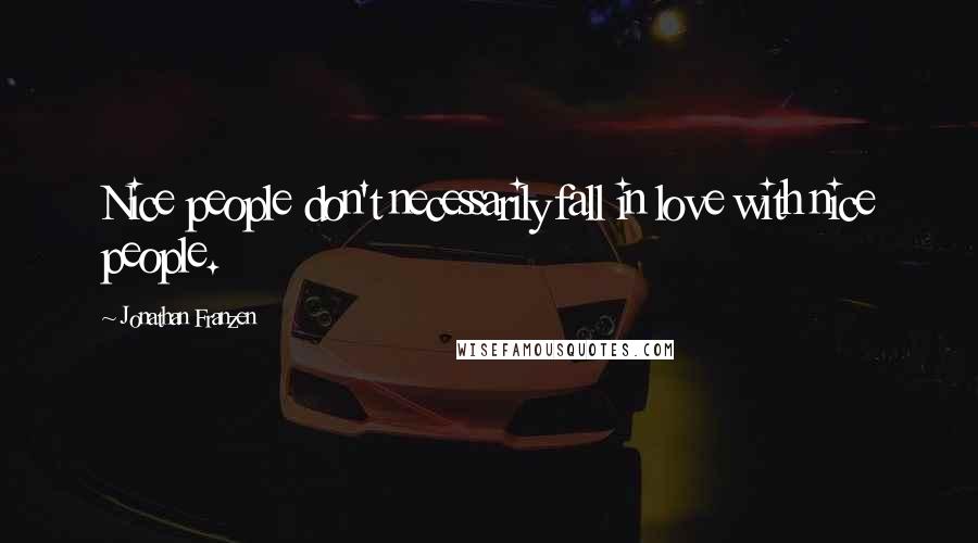 Jonathan Franzen Quotes: Nice people don't necessarily fall in love with nice people.