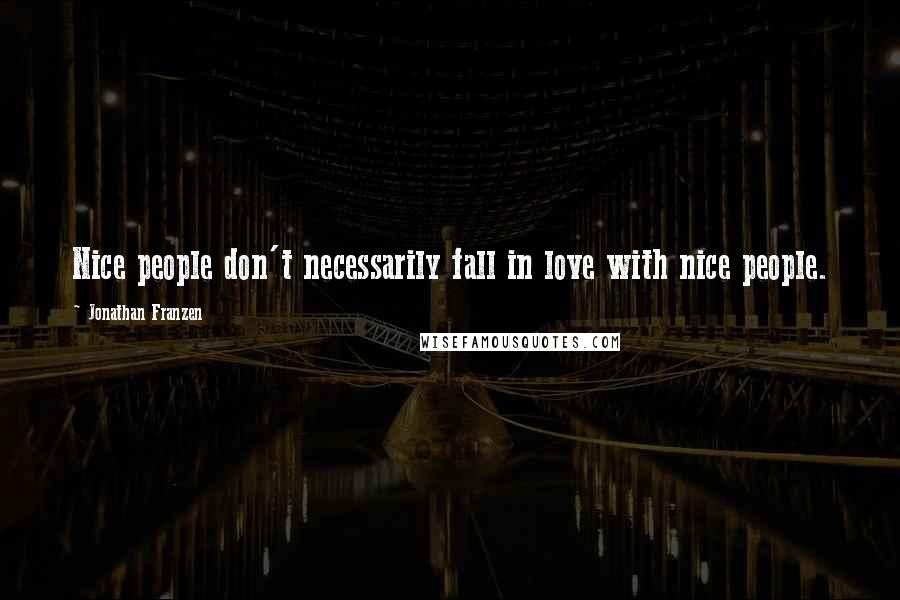 Jonathan Franzen Quotes: Nice people don't necessarily fall in love with nice people.