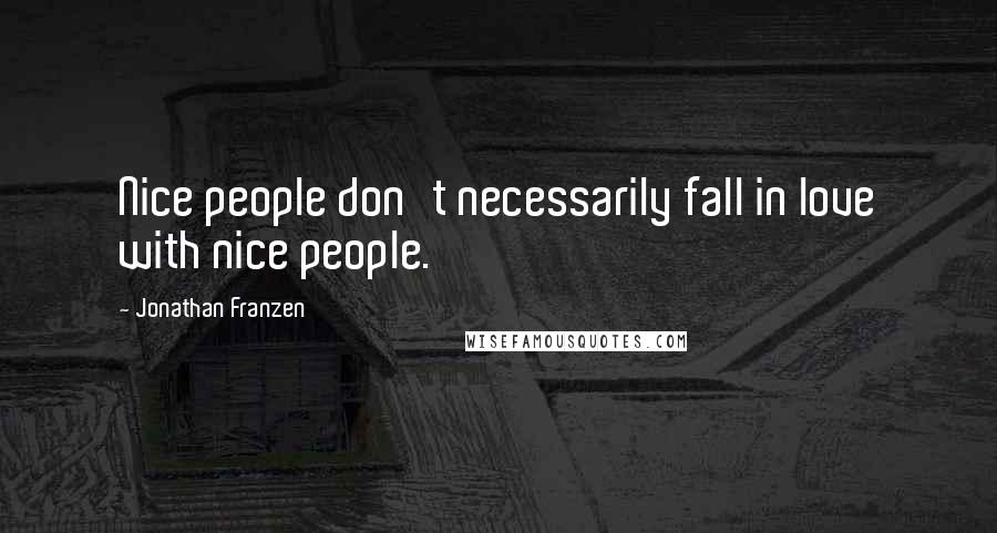 Jonathan Franzen Quotes: Nice people don't necessarily fall in love with nice people.