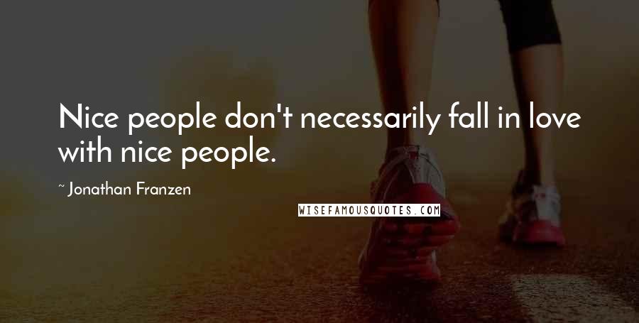 Jonathan Franzen Quotes: Nice people don't necessarily fall in love with nice people.