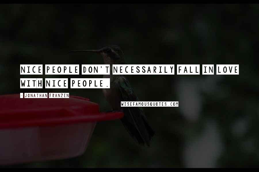 Jonathan Franzen Quotes: Nice people don't necessarily fall in love with nice people.