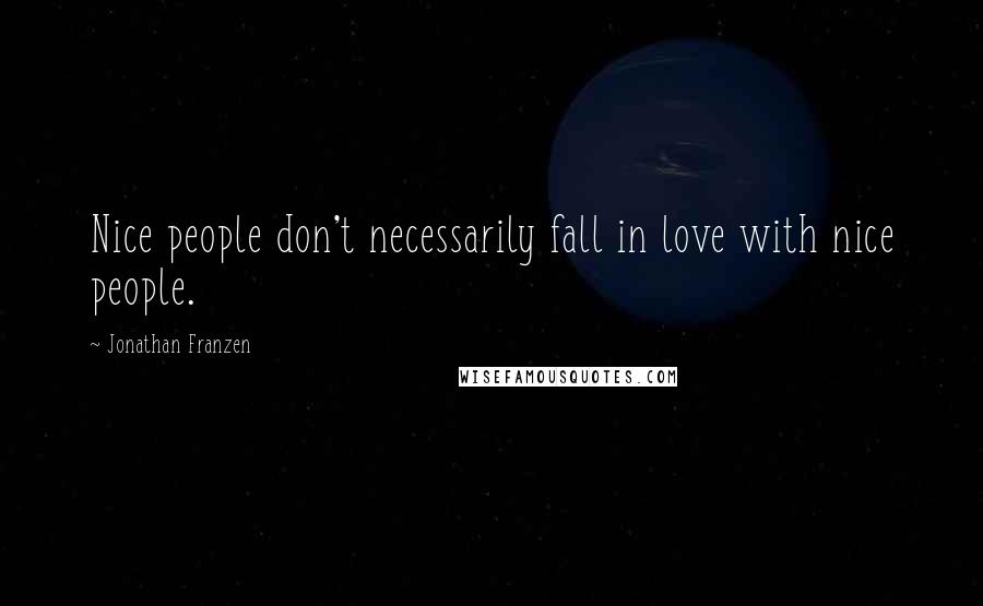 Jonathan Franzen Quotes: Nice people don't necessarily fall in love with nice people.