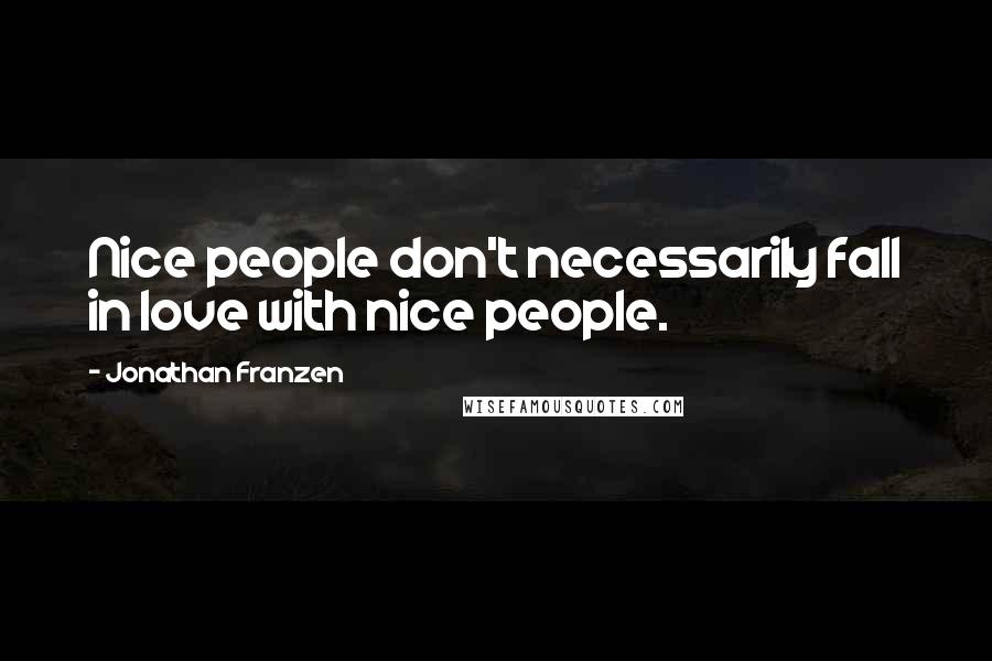 Jonathan Franzen Quotes: Nice people don't necessarily fall in love with nice people.