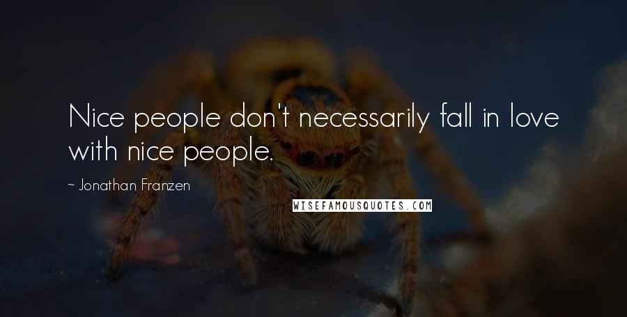 Jonathan Franzen Quotes: Nice people don't necessarily fall in love with nice people.