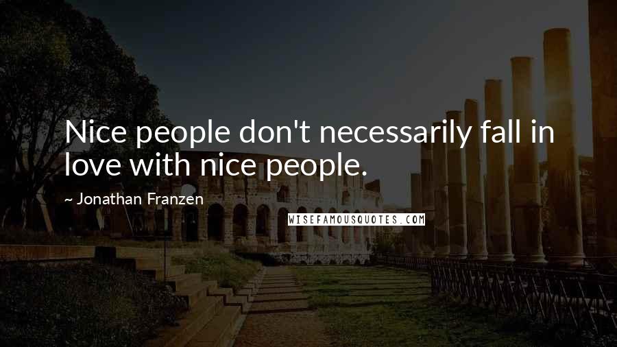 Jonathan Franzen Quotes: Nice people don't necessarily fall in love with nice people.