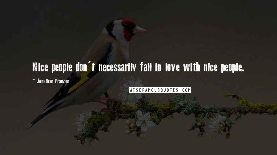 Jonathan Franzen Quotes: Nice people don't necessarily fall in love with nice people.