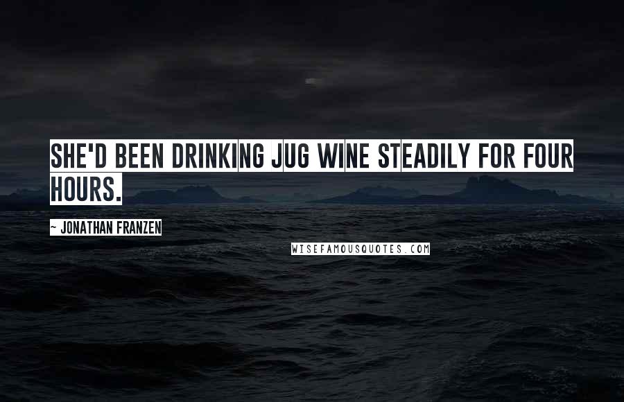 Jonathan Franzen Quotes: She'd been drinking jug wine steadily for four hours.