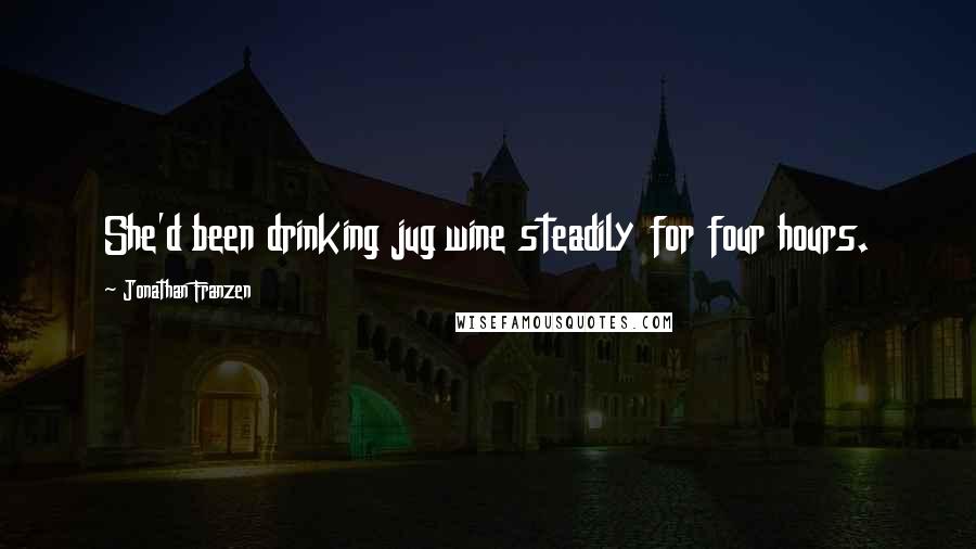 Jonathan Franzen Quotes: She'd been drinking jug wine steadily for four hours.