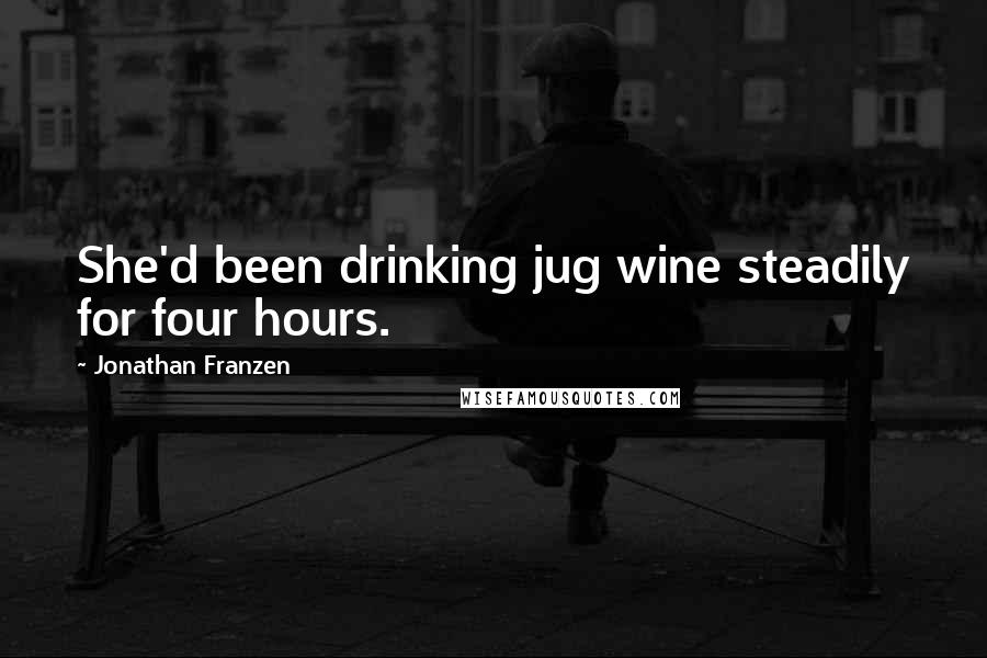 Jonathan Franzen Quotes: She'd been drinking jug wine steadily for four hours.