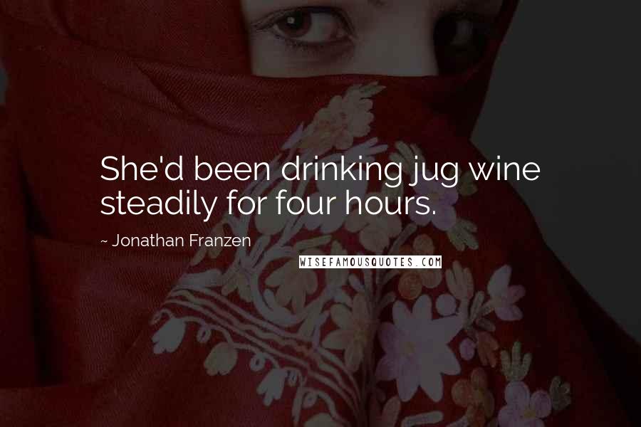 Jonathan Franzen Quotes: She'd been drinking jug wine steadily for four hours.