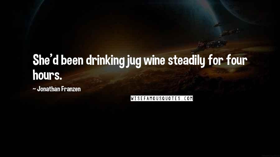 Jonathan Franzen Quotes: She'd been drinking jug wine steadily for four hours.