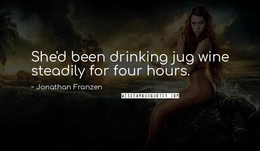 Jonathan Franzen Quotes: She'd been drinking jug wine steadily for four hours.