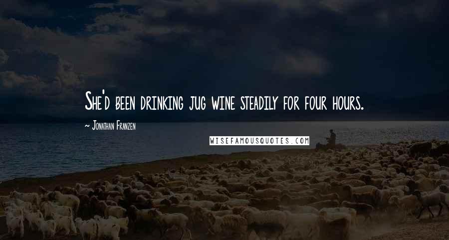 Jonathan Franzen Quotes: She'd been drinking jug wine steadily for four hours.