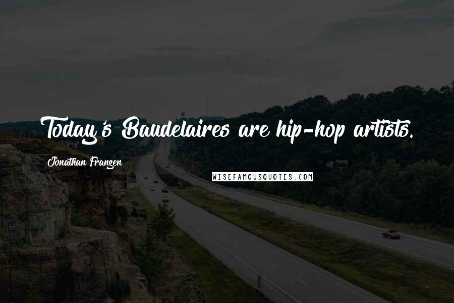 Jonathan Franzen Quotes: Today's Baudelaires are hip-hop artists.