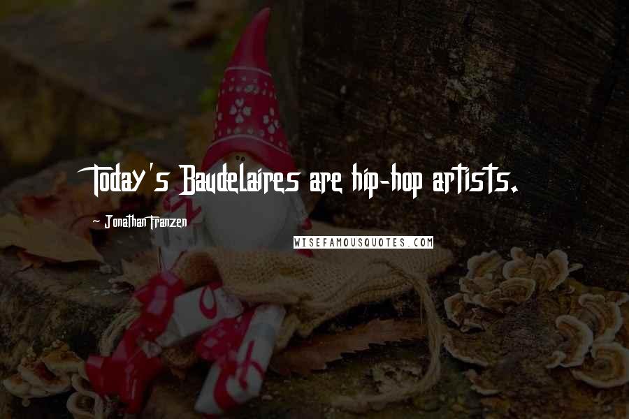 Jonathan Franzen Quotes: Today's Baudelaires are hip-hop artists.