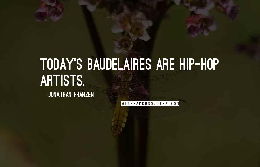 Jonathan Franzen Quotes: Today's Baudelaires are hip-hop artists.