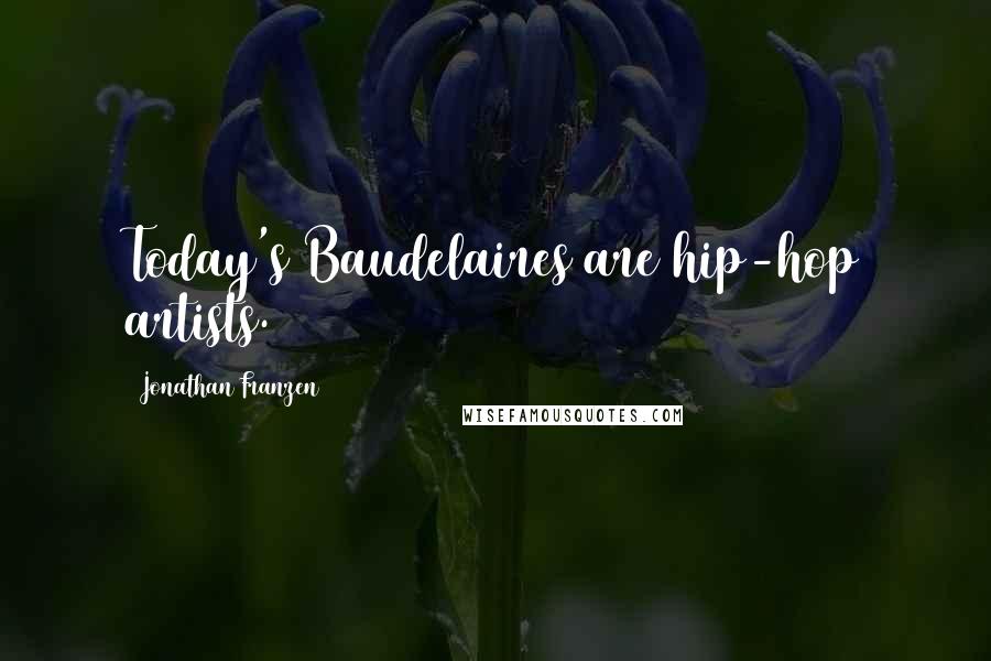 Jonathan Franzen Quotes: Today's Baudelaires are hip-hop artists.