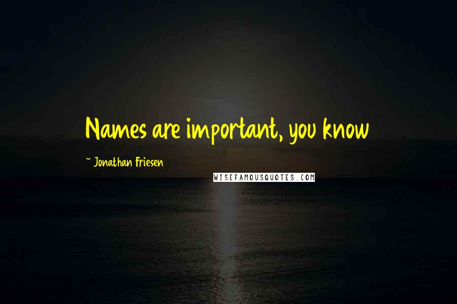 Jonathan Friesen Quotes: Names are important, you know