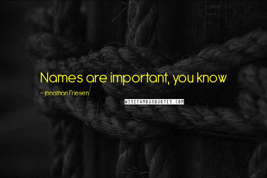 Jonathan Friesen Quotes: Names are important, you know