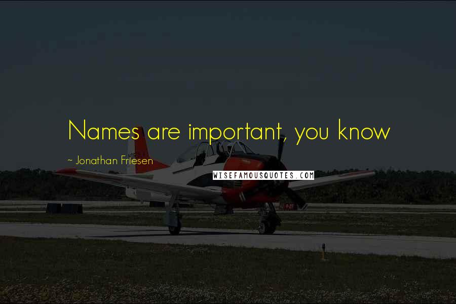 Jonathan Friesen Quotes: Names are important, you know