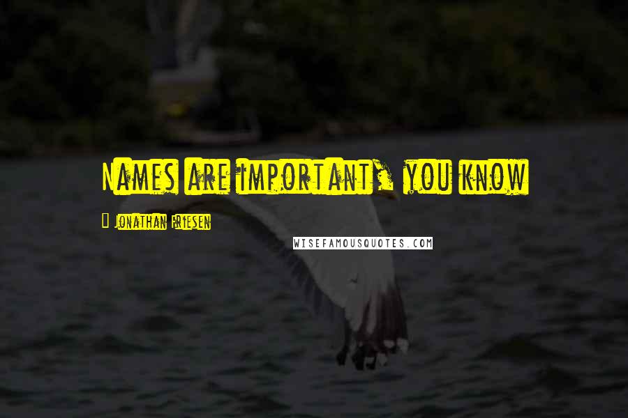 Jonathan Friesen Quotes: Names are important, you know
