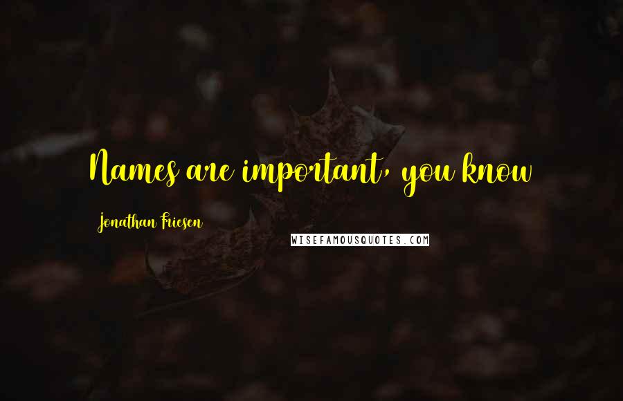 Jonathan Friesen Quotes: Names are important, you know