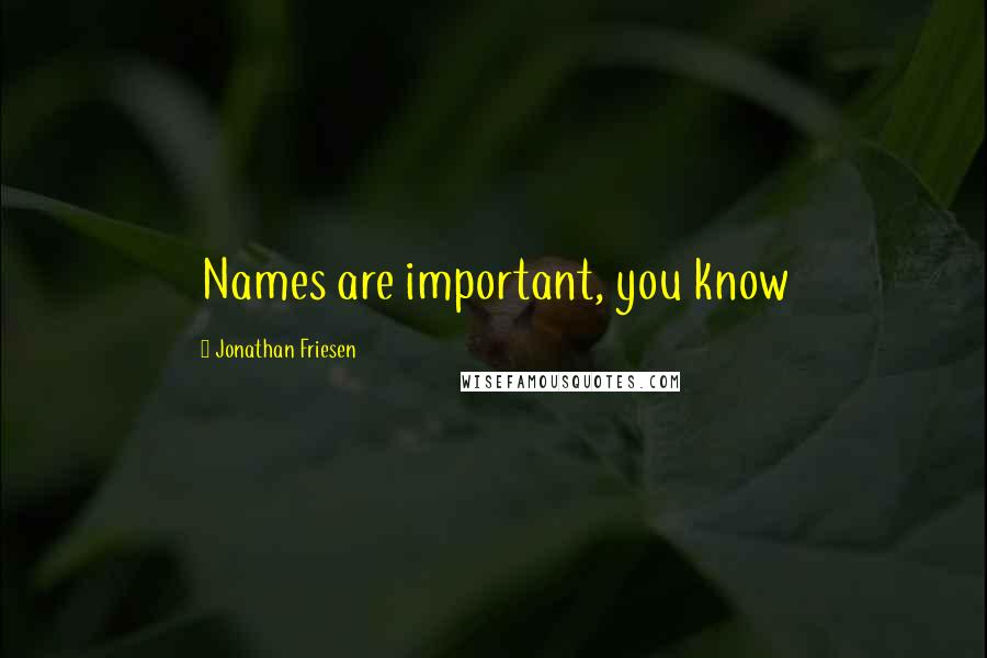 Jonathan Friesen Quotes: Names are important, you know