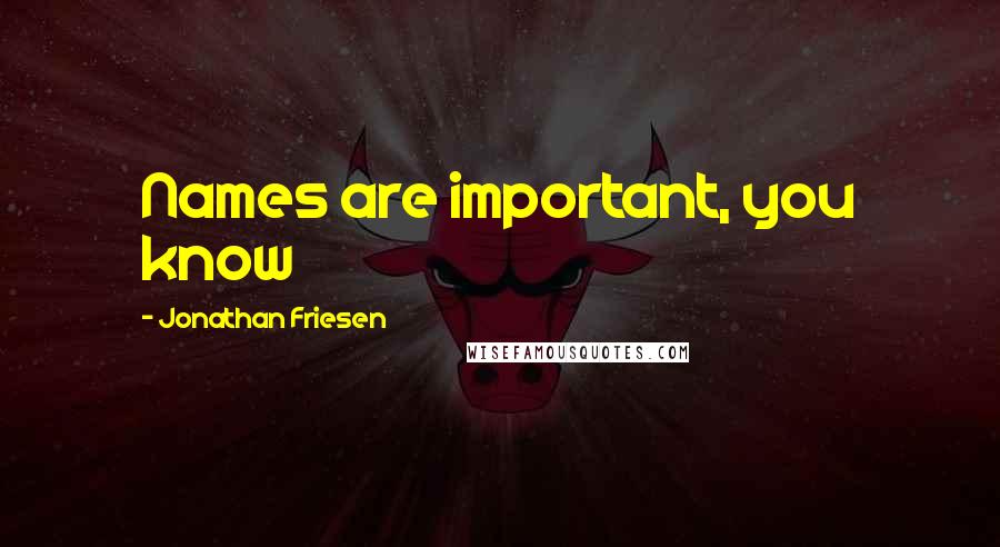 Jonathan Friesen Quotes: Names are important, you know