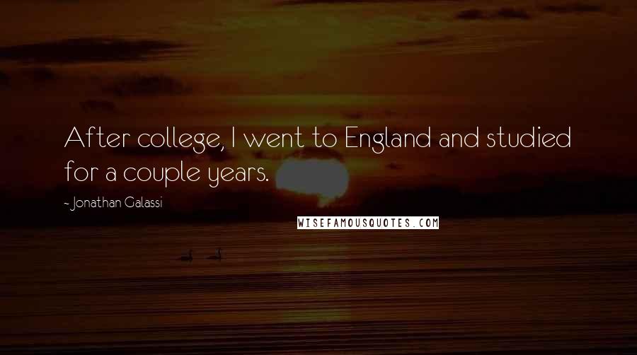 Jonathan Galassi Quotes: After college, I went to England and studied for a couple years.