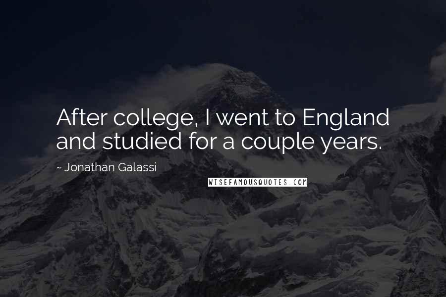 Jonathan Galassi Quotes: After college, I went to England and studied for a couple years.