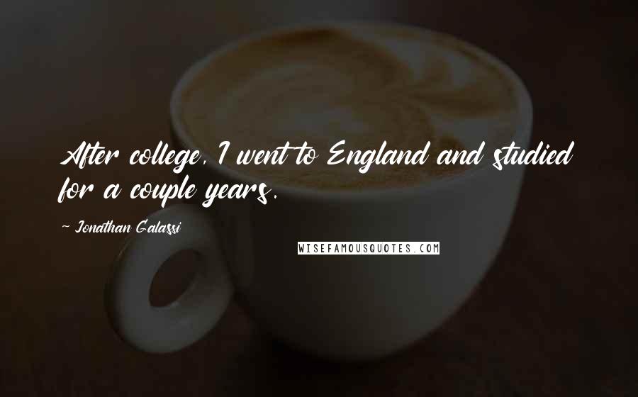 Jonathan Galassi Quotes: After college, I went to England and studied for a couple years.