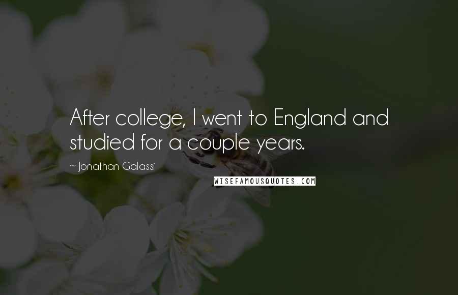 Jonathan Galassi Quotes: After college, I went to England and studied for a couple years.