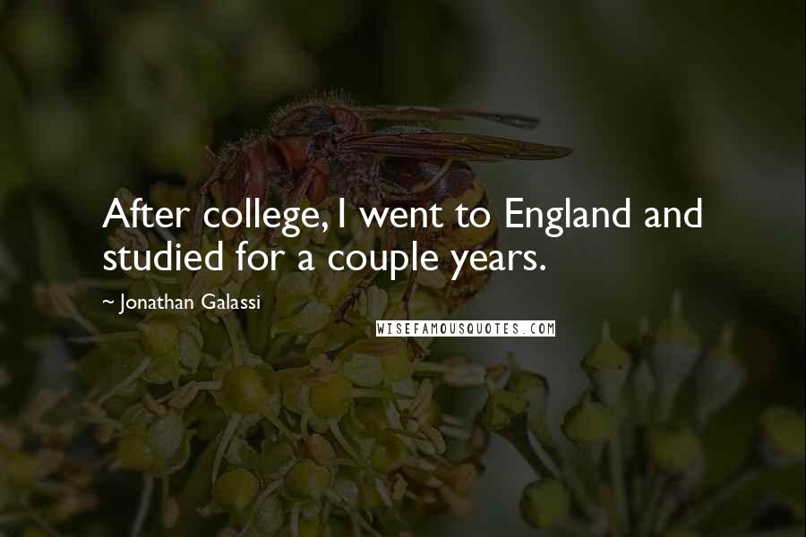 Jonathan Galassi Quotes: After college, I went to England and studied for a couple years.