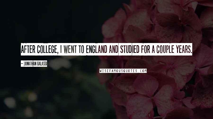 Jonathan Galassi Quotes: After college, I went to England and studied for a couple years.