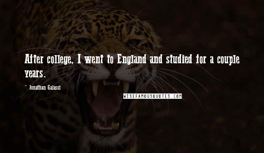 Jonathan Galassi Quotes: After college, I went to England and studied for a couple years.