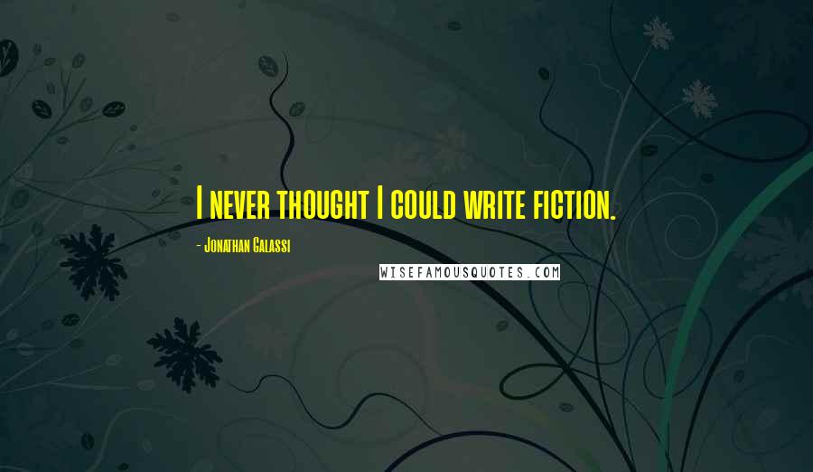Jonathan Galassi Quotes: I never thought I could write fiction.