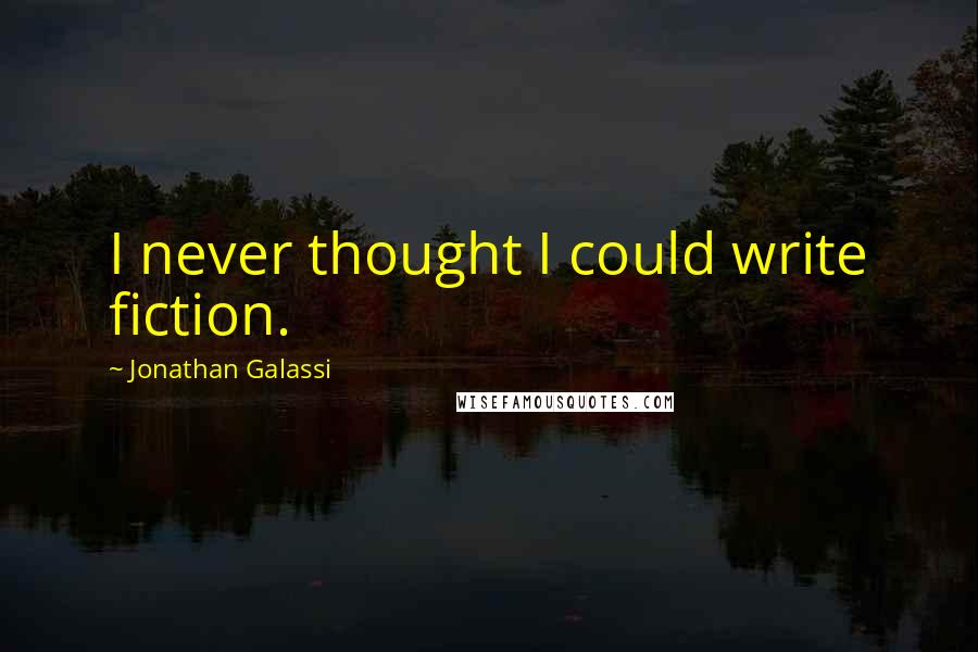 Jonathan Galassi Quotes: I never thought I could write fiction.