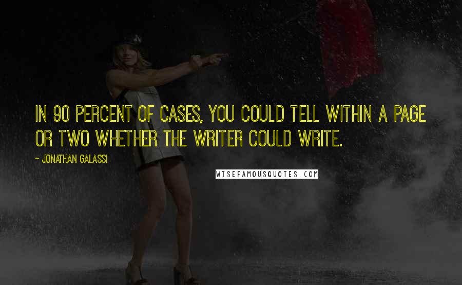 Jonathan Galassi Quotes: In 90 percent of cases, you could tell within a page or two whether the writer could write.