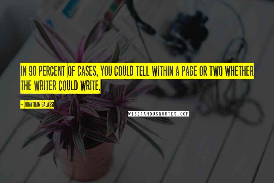 Jonathan Galassi Quotes: In 90 percent of cases, you could tell within a page or two whether the writer could write.