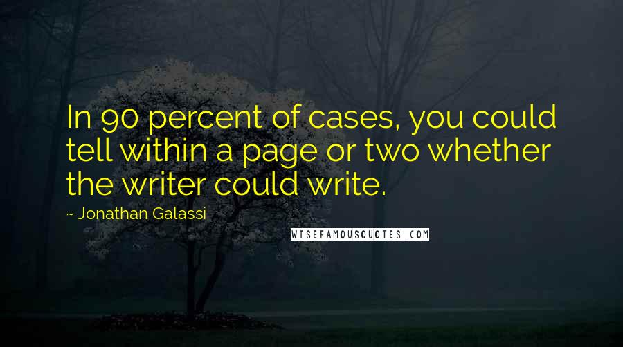 Jonathan Galassi Quotes: In 90 percent of cases, you could tell within a page or two whether the writer could write.