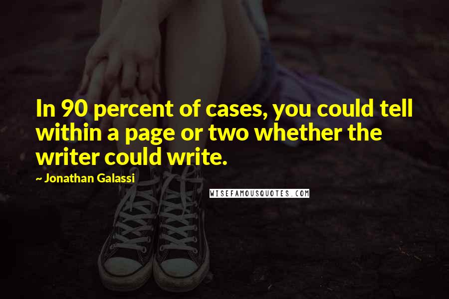 Jonathan Galassi Quotes: In 90 percent of cases, you could tell within a page or two whether the writer could write.