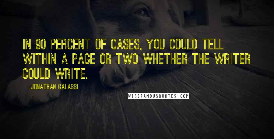 Jonathan Galassi Quotes: In 90 percent of cases, you could tell within a page or two whether the writer could write.