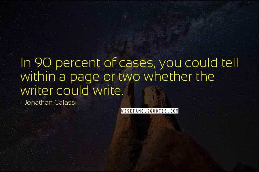 Jonathan Galassi Quotes: In 90 percent of cases, you could tell within a page or two whether the writer could write.