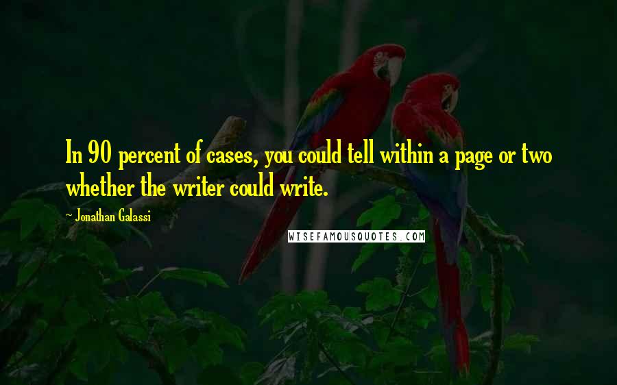 Jonathan Galassi Quotes: In 90 percent of cases, you could tell within a page or two whether the writer could write.