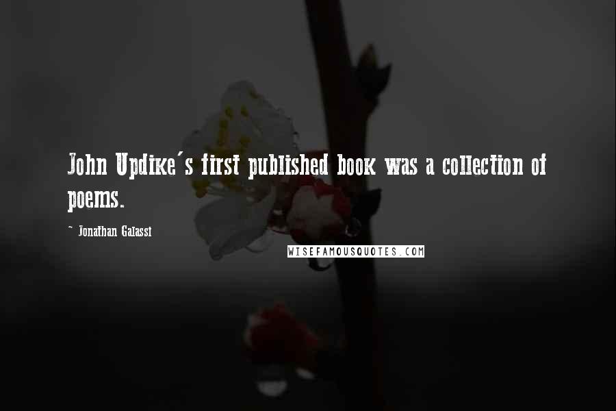 Jonathan Galassi Quotes: John Updike's first published book was a collection of poems.