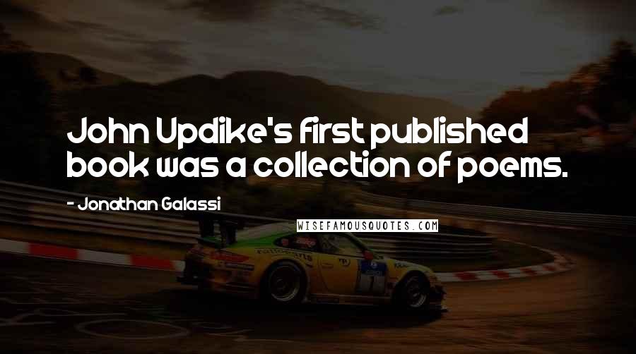 Jonathan Galassi Quotes: John Updike's first published book was a collection of poems.