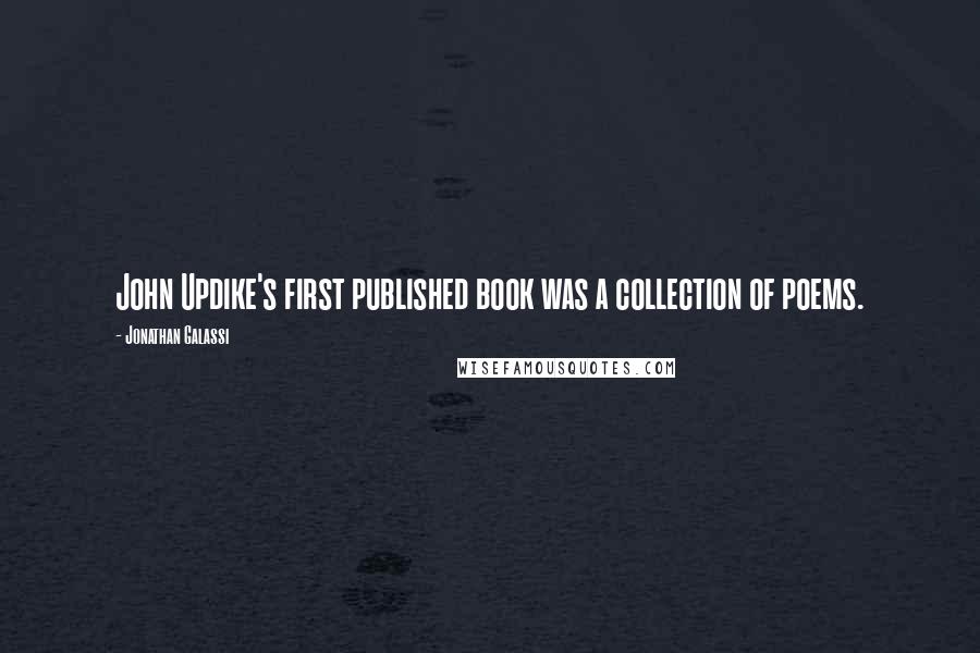 Jonathan Galassi Quotes: John Updike's first published book was a collection of poems.