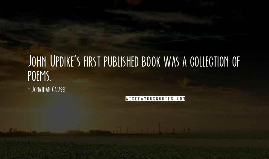 Jonathan Galassi Quotes: John Updike's first published book was a collection of poems.