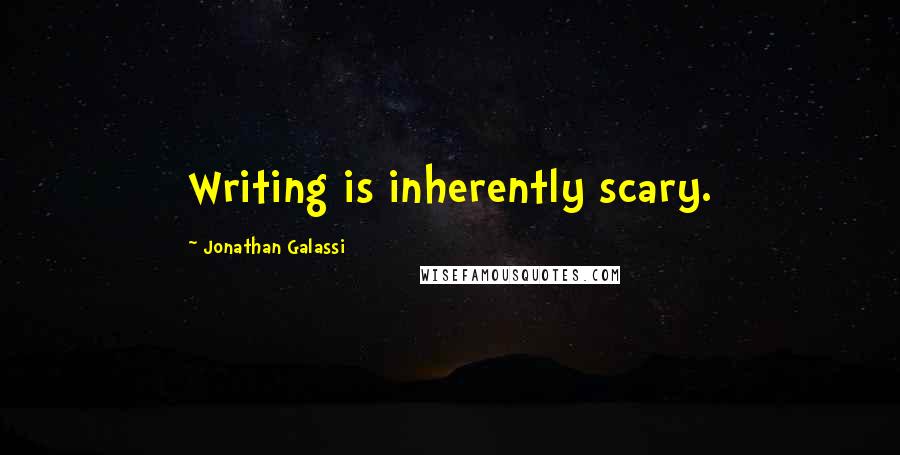 Jonathan Galassi Quotes: Writing is inherently scary.